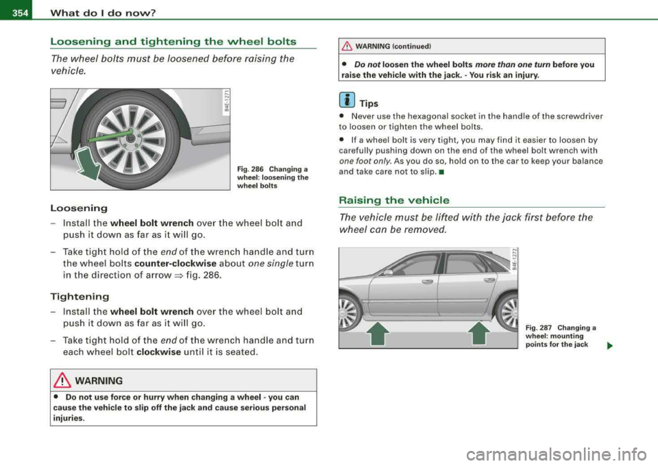 AUDI S8 2008  Owners Manual lllI....__W_ h_ a 
_ t_d_ o_ l _d _o_ n_ o_ vv_ ? ______________________________________________  _ 
Loosening  and  tightening  the  wheel  bolts 
The wheel  bolts  must  be  loosened  before  raisi