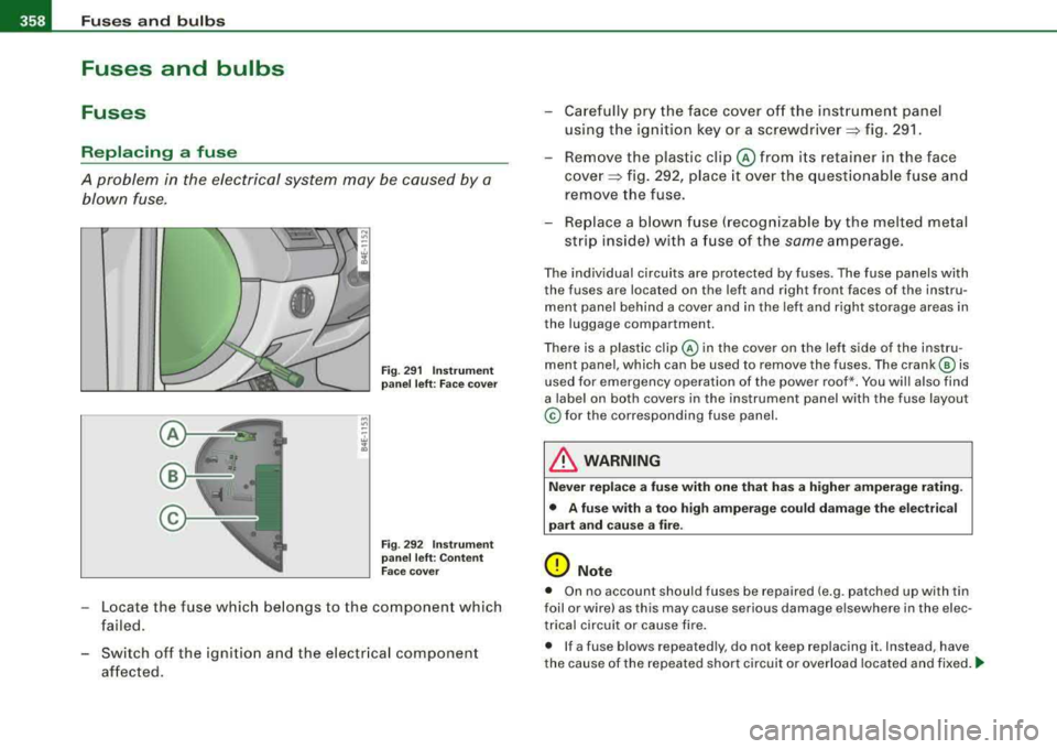 AUDI S8 2008  Owners Manual 1111....__F_ u_ s_ e_s _ a_n _ d_ b_ u_lb _ s _______________________________________________  _ 
Fuses  and  bulbs 
Fuses 
Repl ac ing  a fu se 
A  problem  in  the  electrical  system  may  be cause
