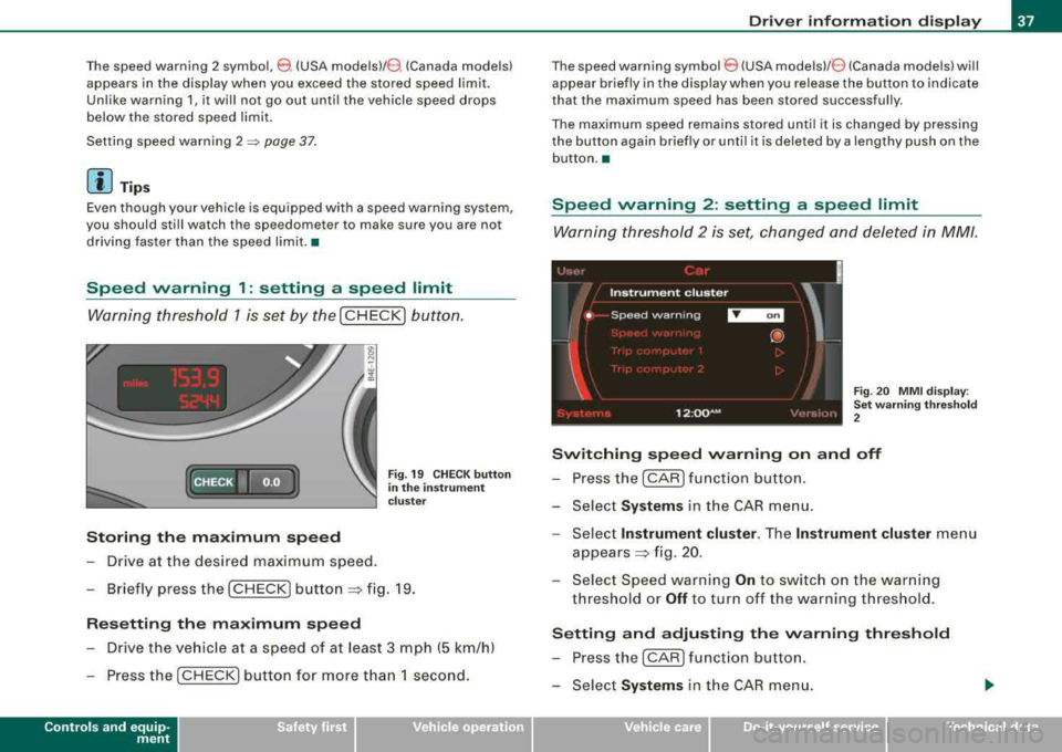 AUDI S8 2008 Owners Guide The speed warning 2 symbol, 8, (USA models)/ 8, (Canada models)
appears in the disp lay when you exceed the stored speed limit.
Un like warning 1, it wil l not go out unti l the AUDI S8 2008 Owners Guide The speed warning 2 symbol, 8, (USA models)/ 8, (Canada models)
appears in the disp lay when you exceed the stored speed limit.
Un like warning 1, it wil l not go out unti l the