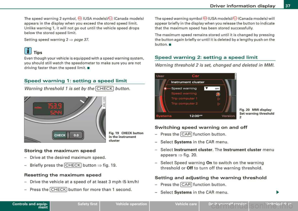 AUDI S8 2008 Owners Guide The  speed  warning  2 symbol, 8, (USA models)/ 8, (Canada  models) 
appears  in  the  disp lay when  you  exceed  the  stored  speed  limit. 
Un like  warning  1,  it wil l not  go  out  unti l the  