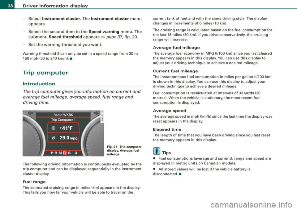 AUDI S8 2008  Owners Manual Driver  information  display 
-Select Instrument  cluster. The In strument  cluster menu 
appears . 
Select  the  second  item  in  the 
Speed  warning menu.  The 
submenu 
Speed  threshold appears ~ 