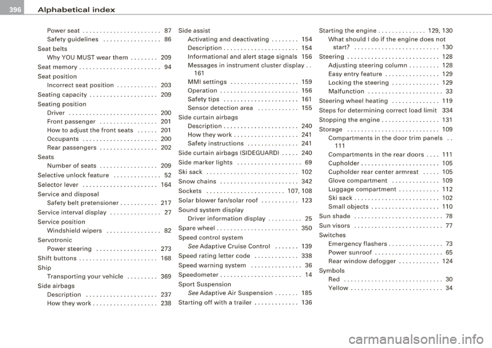 AUDI S8 2008 Owners Manual -Alphabetical index _-!.. ____ ...::.:..:... ___________________________ _
Power seat . . . . . . . . . . . . . . . . . . . . . . . 87
Safety guidelines .. ....... .... .... 86
Seat b AUDI S8 2008 Owners Manual -Alphabetical index _-!.. ____ ...::.:..:... ___________________________ _
Power seat . . . . . . . . . . . . . . . . . . . . . . . 87
Safety guidelines .. ....... .... .... 86
Seat b