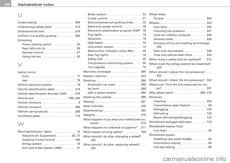 AUDI S8 2008  Owners Manual -Alphabetical  index 
---=------------------------------------------------
u 
Undercoating  294 
Unfastening  safety  belts  ...... ...... . 215 
Un idirect iona l tires  ....... ....... ....  324 
Un