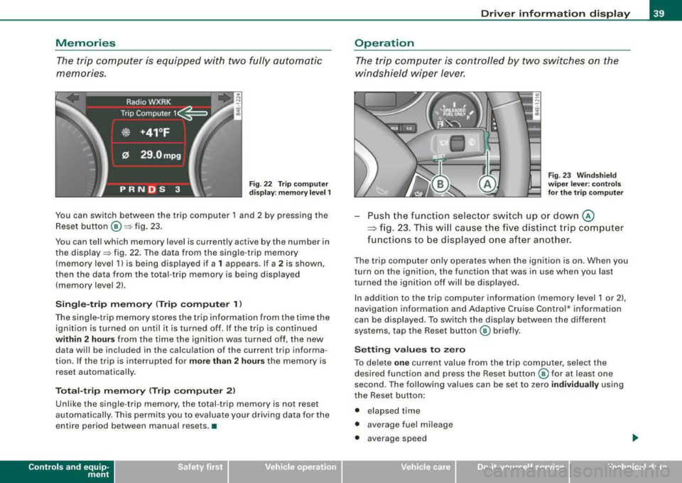 AUDI S8 2008 Service Manual Memories
The trip computer is equipped with two fully automatic
memories.
Fig . 22 Trip computer
display: memory level 1
You can switch between the trip computer 1 and 2 by pres AUDI S8 2008 Service Manual Memories
The trip computer is equipped with two fully automatic
memories.
Fig . 22 Trip computer
display: memory level 1
You can switch between the trip computer 1 and 2 by pres