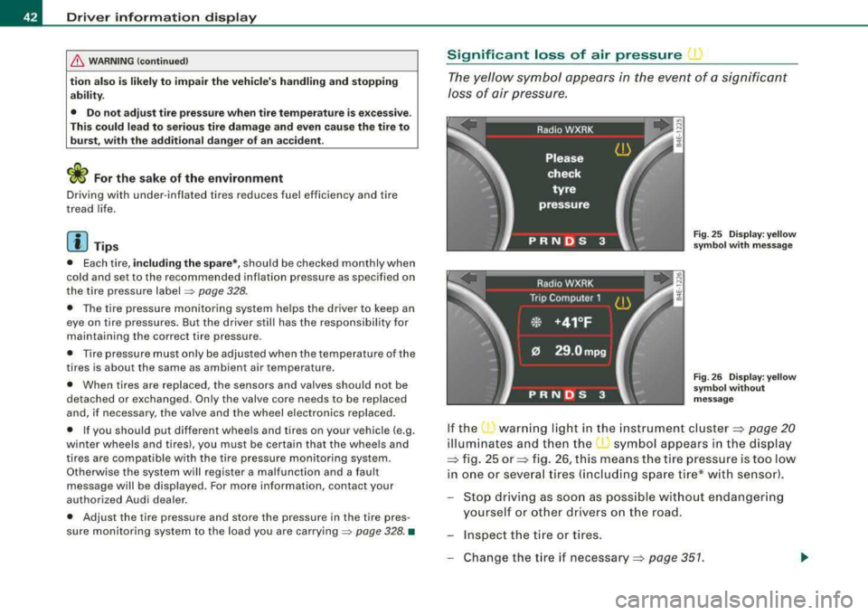 AUDI S8 2008 Service Manual Driver information display
& WARNING (continued)
tion also is likely to impair the vehicles handling and stopping
ability.
• Do not adjust tire pressure when tire temperature is AUDI S8 2008 Service Manual Driver information display
& WARNING (continued)
tion also is likely to impair the vehicles handling and stopping
ability.
• Do not adjust tire pressure when tire temperature is