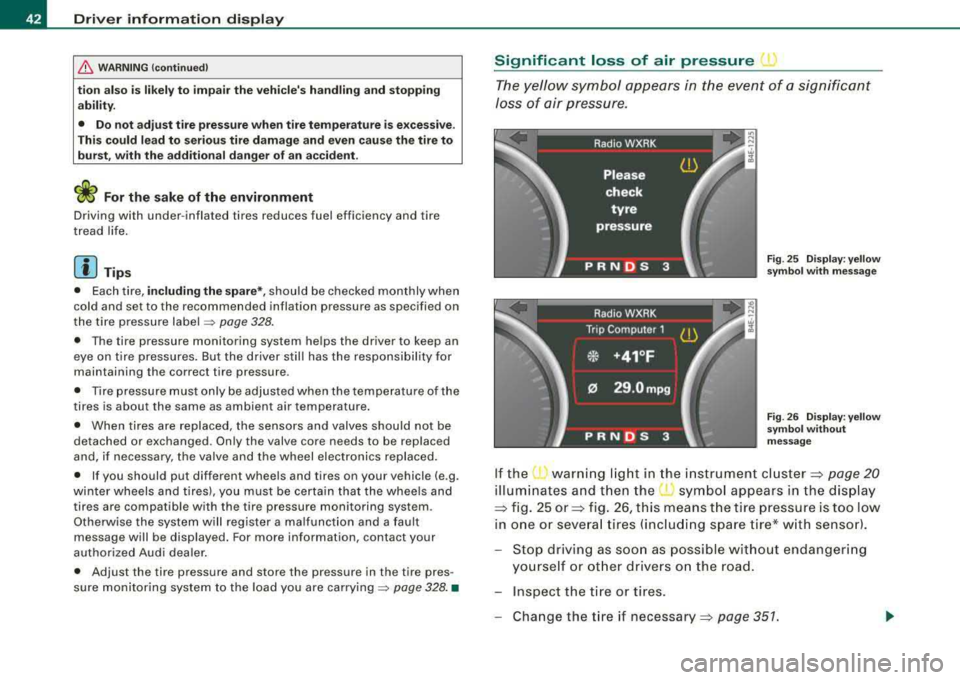 AUDI S8 2008  Owners Manual Driver  information  display 
& WARNING (continued) 
tion  also is likely to  impair  the  vehicles  handling  and  stopping 
ability.  
•  Do not adjust  tire  pressure when  tire  temperature  is