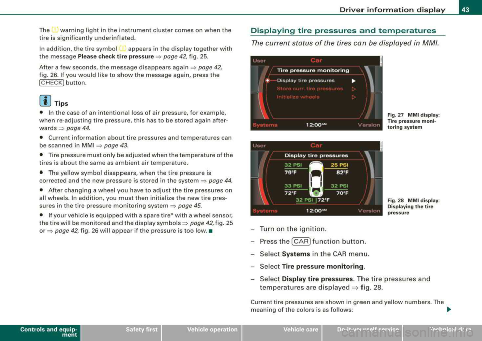 AUDI S8 2008 Service Manual The j warning light in the instrument cluster comes on when the
tire is significantly underinflated.
In addition, the tire symbo l
) appears in the display together with
the mes AUDI S8 2008 Service Manual The j warning light in the instrument cluster comes on when the
tire is significantly underinflated.
In addition, the tire symbo l
) appears in the display together with
the mes