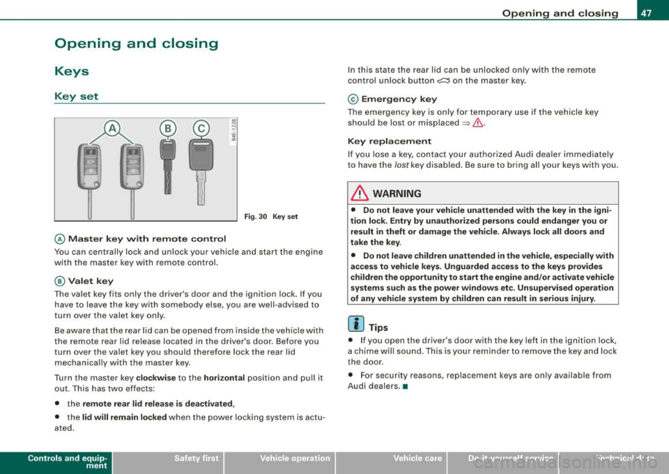 AUDI S8 2008  Owners Manual Opening  and  closing 
Keys 
Key  set 
@ Master  key  with  remote  control 
Fig. 30  Key  set 
You can  centrally  lock  and  unlock  your  vehicle  and  start  the  engine 
with  the master  key wit