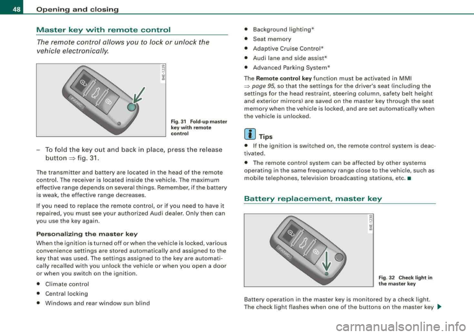 AUDI S8 2008 Service Manual Opening and clo sing
Master key vvith remote control
The remote control allows y ou to l ock or unlock the
vehicle electronically.
F ig . 31 Fo ld -u p m aster
key wit h re mote AUDI S8 2008 Service Manual Opening and clo sing
Master key vvith remote control
The remote control allows y ou to l ock or unlock the
vehicle electronically.
F ig . 31 Fo ld -u p m aster
key wit h re mote