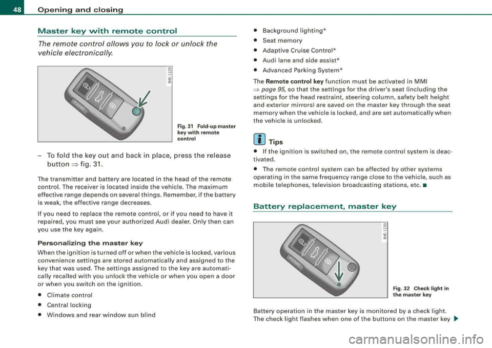 AUDI S8 2008 Service Manual Opening  and  clo sing 
Master  key  vvith  remote  control 
The remote  control  allows  y ou  to  l ock  or  unlock  the 
vehicle  electronically. 
F ig . 31  Fo ld -u p  m aster 
key wit h re mote 