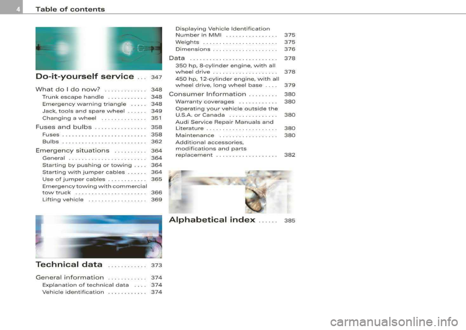 AUDI S8 2008  Owners Manual Table  of  contents 
Do-it-yourself  service ... 347 
What  do I do  now?  . . . . . .  . .  . .  . .  . 348 
Trunk  escape  handle . .  .  .  .  .  . .  .  .  .  . 348 
Emergency  warning  triang le 