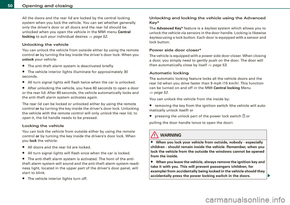 AUDI S8 2008  Owners Manual Openin g and  clos ing 
All  the  doors  and  the  rear  lid  are  locked  by  the  central  locking 
system  when  you  lock  the  vehicle.  You  can  se t whether  generally 
only  the  drivers  do