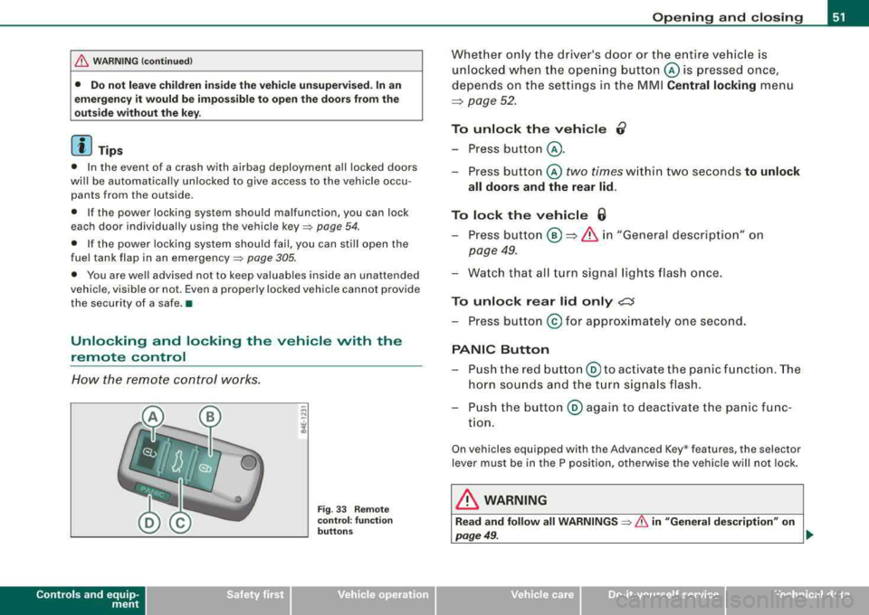 AUDI S8 2008  Owners Manual fl::. WARNING (c o ntinue d) 
• Do  not  le av e  children  in side  th e  vehicle  un supervis ed.  In  an 
emergen cy it  would  be  i mpo ssi ble to  op en the do ors fr om th e 
out side  withou