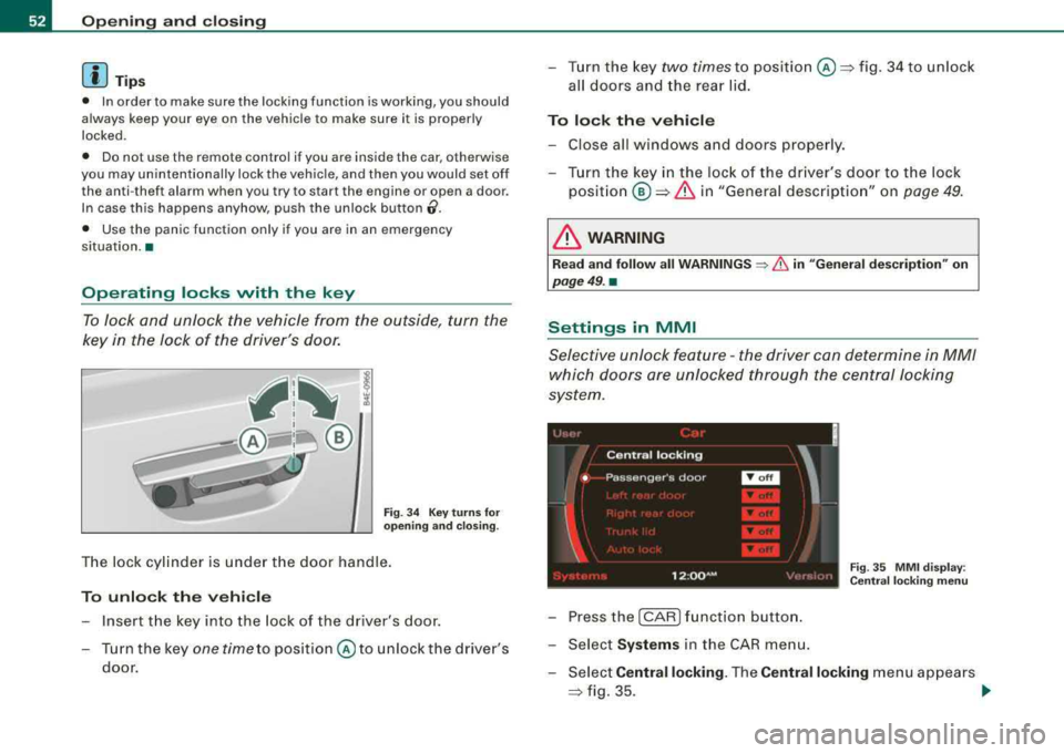 AUDI S8 2008 Owners Guide Opening and closing
[ i J Tips
• In order to make sure the locking function is working, you should
always keep your eye on the vehicle to make sure it is properly
locked AUDI S8 2008 Owners Guide Opening and closing
[ i J Tips
• In order to make sure the locking function is working, you should
always keep your eye on the vehicle to make sure it is properly
locked