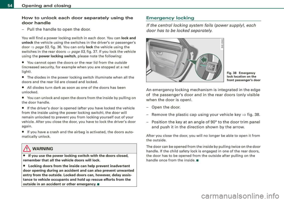 AUDI S8 2008 Workshop Manual Opening and clo sing
How to unlo ck ea ch door s eparat ely using th e
door handle
-Pull the handle to open the door.
You wil l find a power locking switch in ea ch door. You AUDI S8 2008 Workshop Manual Opening and clo sing
How to unlo ck ea ch door s eparat ely using th e
door handle
-Pull the handle to open the door.
You wil l find a power locking switch in ea ch door. You