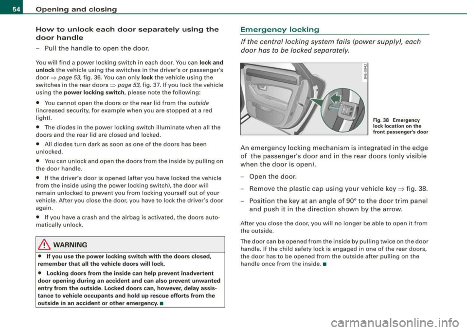 AUDI S8 2008  Owners Manual Opening  and  clo sing 
How  to  unlo ck  ea ch  door  s eparat ely  using  th e 
door  handle 
-Pull  the  handle  to  open  the  door. 
You wil l find  a power  locking  switch  in  ea ch door.  You