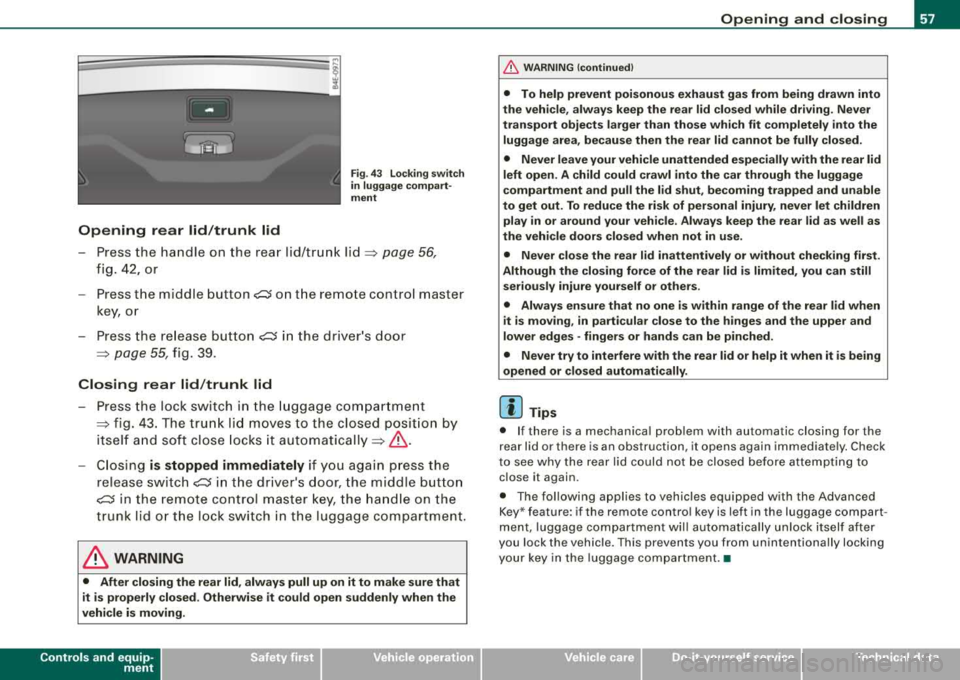 AUDI S8 2008 Workshop Manual Opening rear lid/trunk lid
Fig . 4 3 Locking switch
in luggage comp art
ment
- P ress the han dle o n the rea r lid/tr unk lid ~ page 56,
fig. 42, or
- Press the midd le
bu tton~ AUDI S8 2008 Workshop Manual Opening rear lid/trunk lid
Fig . 4 3 Locking switch
in luggage comp art
ment
- P ress the han dle o n the rea r lid/tr unk lid ~ page 56,
fig. 42, or
- Press the midd le
bu tton~