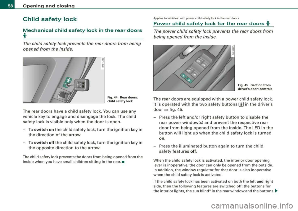 AUDI S8 2008 Owners Manual Opening and closing
Child safety lock
Mechanical child safety lock in the rear doors
t
The child safety lock prevents the rear doors from being
opened from the inside.
Fig . AUDI S8 2008 Owners Manual Opening and closing
Child safety lock
Mechanical child safety lock in the rear doors
t
The child safety lock prevents the rear doors from being
opened from the inside.
Fig .