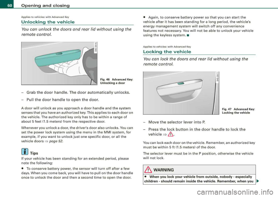 AUDI S8 2008 User Guide Opening and clo sing
Ap plies to vehicles : wi th Adv anced Key
Unlocking the vehicle
You can unlock the doors and rear lid without using the
remote control.
F ig . 46 Ad van ced AUDI S8 2008 User Guide Opening and clo sing
Ap plies to vehicles : wi th Adv anced Key
Unlocking the vehicle
You can unlock the doors and rear lid without using the
remote control.
F ig . 46 Ad van ced