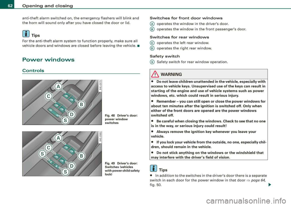 AUDI S8 2008 User Guide Opening  and  closing 
anti-theft  a larm  switched  on,  the  emergency  flashe rs wi ll blink  and 
t he  horn  wil l so un d only  a fter y ou  have  cl ose d  t he do or or lid. 
[ i ] Tips 
For  