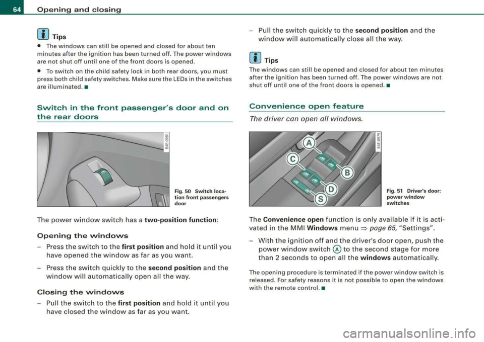 AUDI S8 2008 Repair Manual Opening and clo sing
[ i J Tip s
• The windows can st ill be opened and closed for about ten
minutes after the ignition has been turned off . The power windows
are not shut AUDI S8 2008 Repair Manual Opening and clo sing
[ i J Tip s
• The windows can st ill be opened and closed for about ten
minutes after the ignition has been turned off . The power windows
are not shut