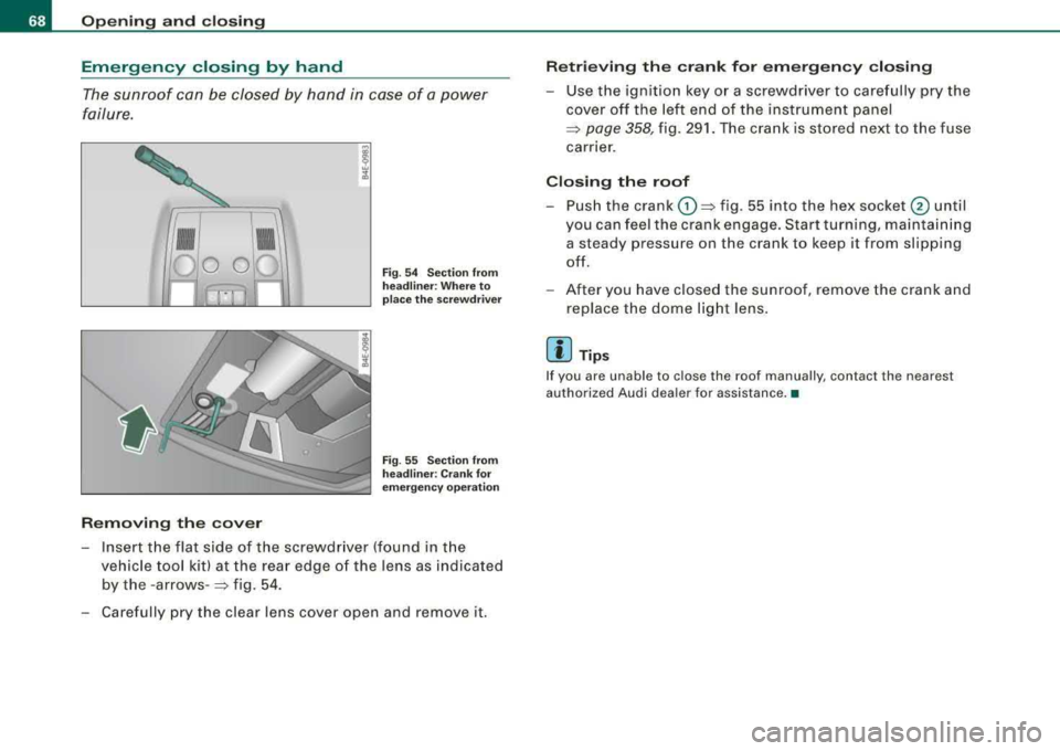 AUDI S8 2008 Owners Manual Opening and clo sing
Emergency closing by hand
The sunroof can be closed by han d in case of a power
failure.
• • l Q 0
Removing th e cover
Fig . 54 Sec tio n from
hea dlin AUDI S8 2008 Owners Manual Opening and clo sing
Emergency closing by hand
The sunroof can be closed by han d in case of a power
failure.
• • l Q 0
Removing th e cover
Fig . 54 Sec tio n from
hea dlin