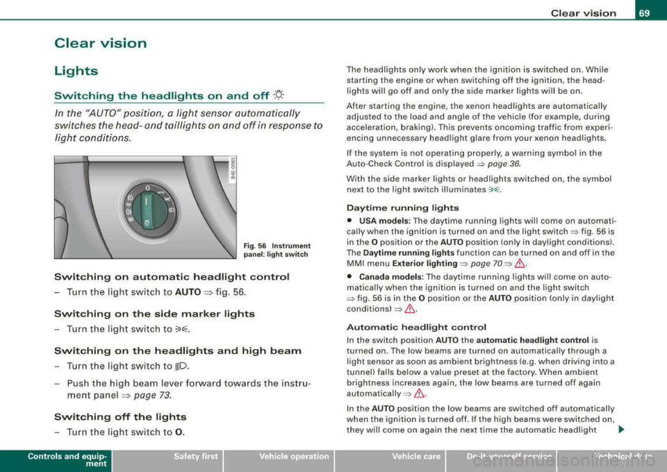 AUDI S8 2008 User Guide Clear vision
Lights
Switching the headlights on and off -t/-·
In the "AUTO" position, a light sensor automatically
s w itches t he head- and taillights on and off in respo nse t AUDI S8 2008 User Guide Clear vision
Lights
Switching the headlights on and off -t/-·
In the "AUTO" position, a light sensor automatically
s w itches t he head- and taillights on and off in respo nse t