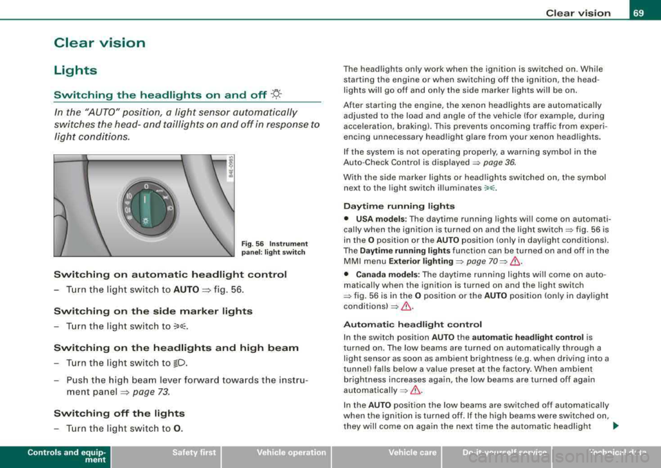 AUDI S8 2008  Owners Manual Clear  vision 
Lights 
Switching  the  headlights  on  and  off -t/-· 
In  the "AUTO" position,  a  light  sensor  automatically 
s w itches  t he head- and  taillights  on and  off  in  respo nse t