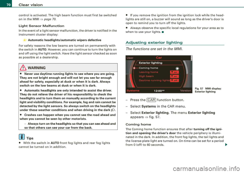 AUDI S8 2008 User Guide Clear vision
control is activated. The high beam function must first be switched
on in the MMI
=> page 70 .
Light Sensor Malfunction
In the event of a light sensor mal fu n ct AUDI S8 2008 User Guide Clear vision
control is activated. The high beam function must first be switched
on in the MMI
=> page 70 .
Light Sensor Malfunction
In the event of a light sensor mal fu n ct