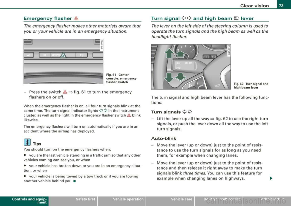 AUDI S8 2008 Owners Manual Emergency flasher ~
The emergency flasher makes other motorists aware that
you or your vehicle are in an emergency situation.
I
Fig . 61 Center
console : emergency
flasher switch AUDI S8 2008 Owners Manual Emergency flasher ~
The emergency flasher makes other motorists aware that
you or your vehicle are in an emergency situation.
I
Fig . 61 Center
console : emergency
flasher switch