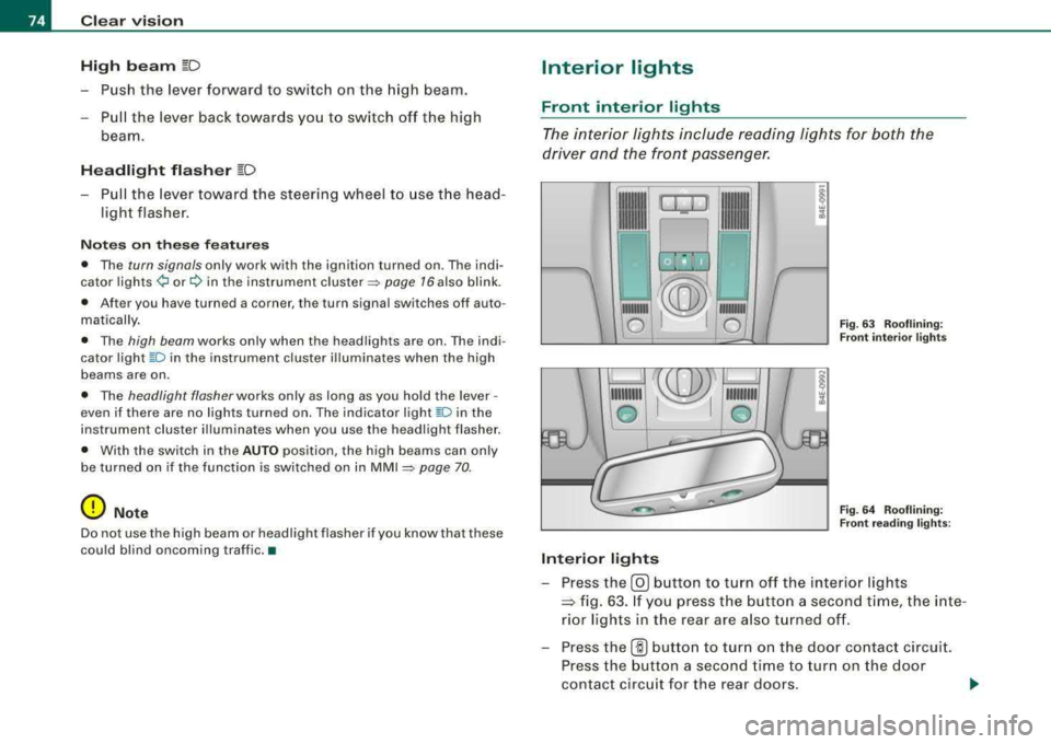 AUDI S8 2008 Owners Manual Clear vision
High b eam
~D
Push the lever forward to switch on the high beam.
- Pull the lever back towards you to switch off the high
beam .
Headlight flasher ~D
- Pull t AUDI S8 2008 Owners Manual Clear vision
High b eam
~D
Push the lever forward to switch on the high beam.
- Pull the lever back towards you to switch off the high
beam .
Headlight flasher ~D
- Pull t