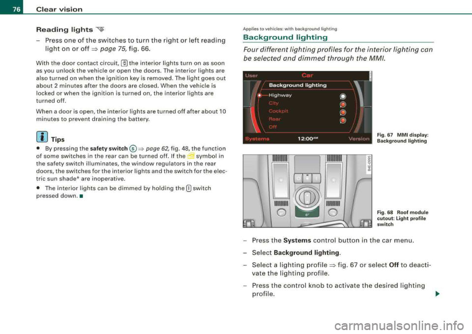 AUDI S8 2008 Owners Guide Clear vision
Reading lights
~
Press one of the switches to turn the right or left reading
light on or
off~ page 75, fig. 66.
With the door contact circuit, 00 the interior li AUDI S8 2008 Owners Guide Clear vision
Reading lights
~
Press one of the switches to turn the right or left reading
light on or
off~ page 75, fig. 66.
With the door contact circuit, 00 the interior li