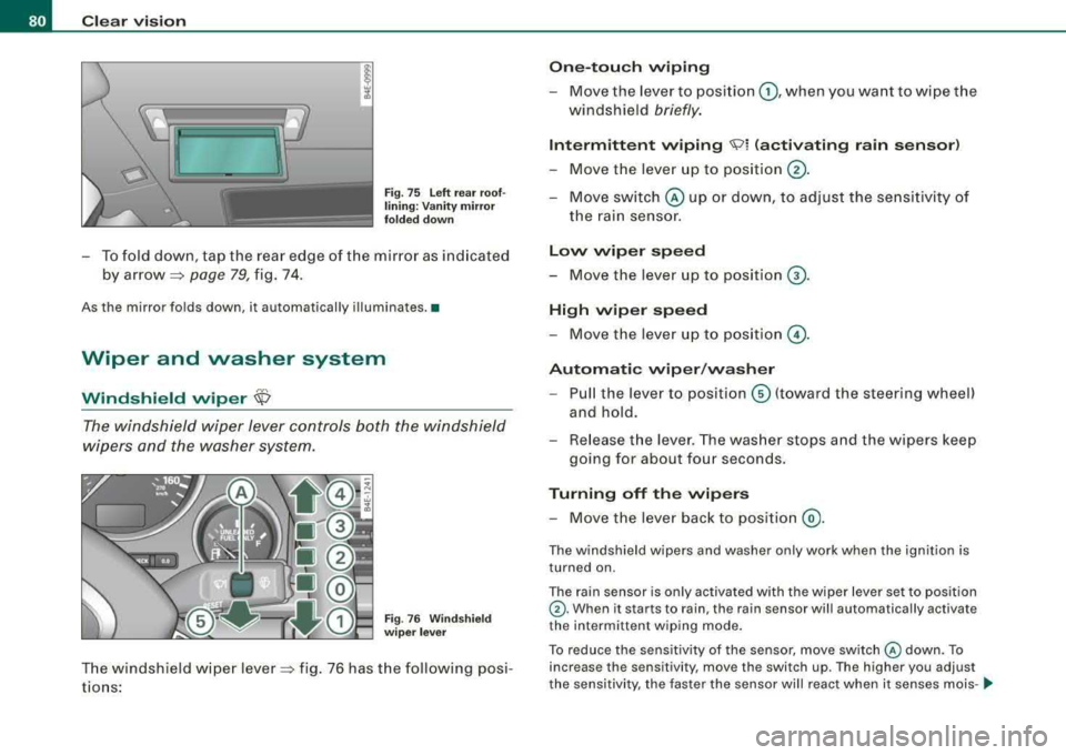 AUDI S8 2008 User Guide Clear  vision 
Fig. 75 Left  rear  roof­
lining: Vanity  mirror  
folded  down 
-To  fold  down,  tap  the  rear  edge  of  the  mirror  as indicated 
by 
arrow~ page  79, fig.  74. 
As  the  mirror 