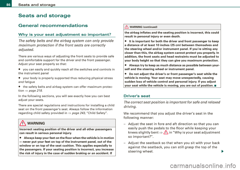 AUDI S8 2008  Owners Manual Seats  and  storage 
Seats  and  storage 
General  recommendations 
Why  is  your  seat  adjustment  so  important? 
The safety  belts  and the airbag  system  can  only  provide 
maximum  protection 