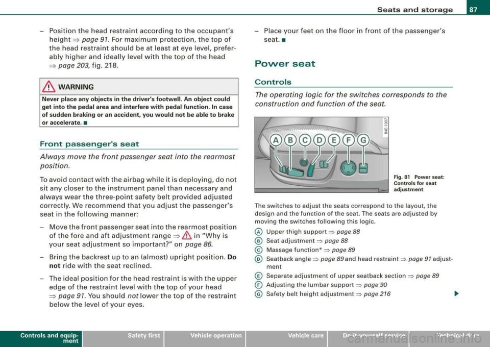 AUDI S8 2008  Owners Manual -Position  the head restraint  according  to  the occupants 
height~ page 91. For  maximum  protection,  the  top  of 
the  head  restraint  should  be  at  least  at  eye  level,  prefer­
ably  hig