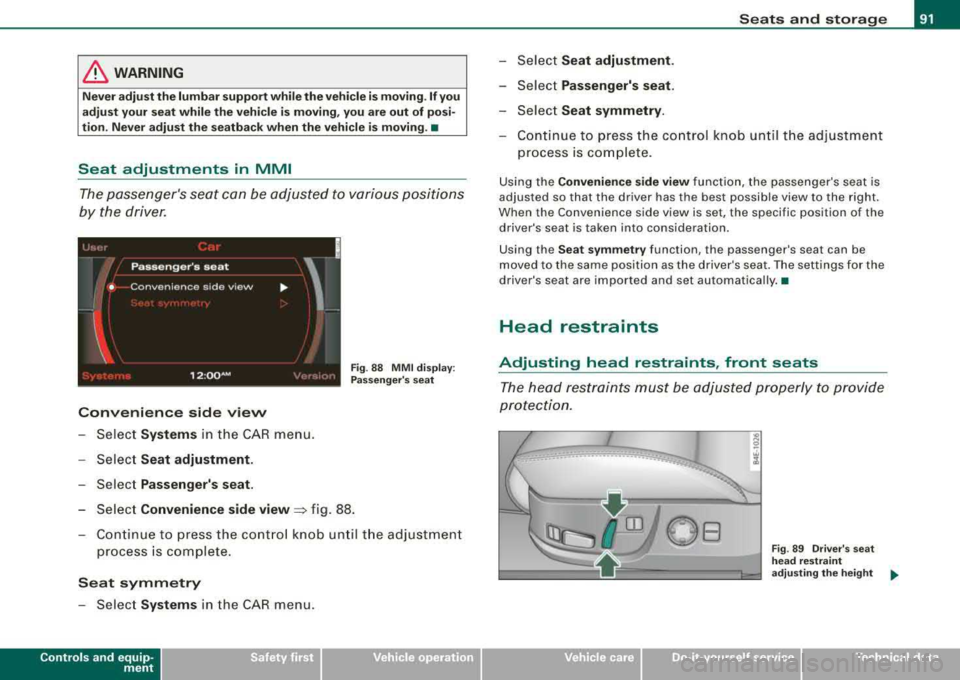 AUDI S8 2008 Owners Guide & WARNING
Never adjust the lumbar support while the vehicle is moving. If you
adjust your seat while the vehicle is moving, you are out of posi
tion. Never adjust the seatback AUDI S8 2008 Owners Guide & WARNING
Never adjust the lumbar support while the vehicle is moving. If you
adjust your seat while the vehicle is moving, you are out of posi
tion. Never adjust the seatback