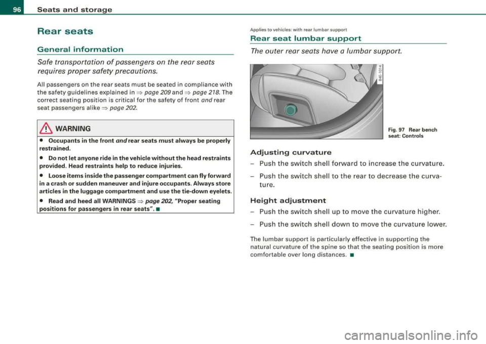 AUDI S8 2008 Owners Manual Seats and storage
Rear seats
General information
Safe transportation of passengers on the rear seats
requires proper safety precautions.
All passengers on the rear seats must AUDI S8 2008 Owners Manual Seats and storage
Rear seats
General information
Safe transportation of passengers on the rear seats
requires proper safety precautions.
All passengers on the rear seats must