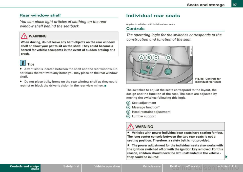 AUDI S8 2008 Owners Manual Rear window shelf
You can place li gh t a rticles of cl othing on the re ar
window shelf behind the sea tbac k.
& WARNING
When driv ing , do not leave any hard objects on the AUDI S8 2008 Owners Manual Rear window shelf
You can place li gh t a rticles of cl othing on the re ar
window shelf behind the sea tbac k.
& WARNING
When driv ing , do not leave any hard objects on the