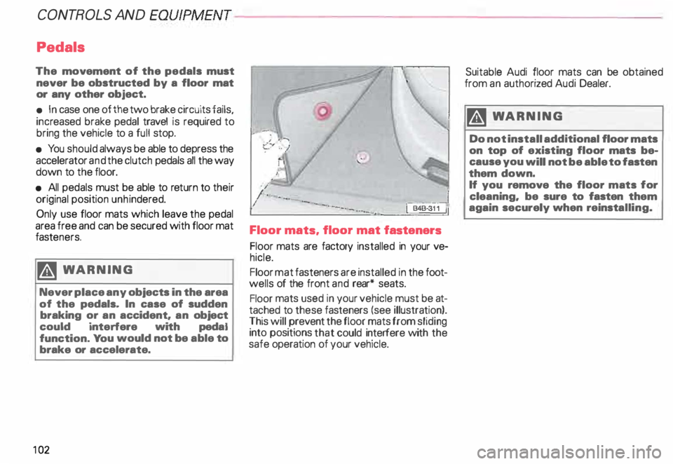 AUDI ALLROAD 2000 Owners Manual CONTROLS AND EQUIPMENT---------------------
Pedals
The movement of the pedals must
never be obstructed by a floor mat
or any other object.
• In case one of the two brake circuits AUDI ALLROAD 2000 Owners Manual CONTROLS AND EQUIPMENT---------------------
Pedals
The movement of the pedals must
never be obstructed by a floor mat
or any other object.
• In case one of the two brake circuits