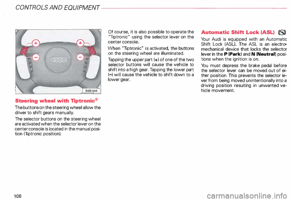 AUDI ALLROAD 2000 Owners Manual CONT
ROLS AND EQUIPMEN T---------------------
Steering wheel with Tiptronic ®
The buttons on the steering wheel allow the
driver to shift gears manuall y.
The selector buttons on the AUDI ALLROAD 2000 Owners Manual CONT
ROLS AND EQUIPMEN T---------------------
Steering wheel with Tiptronic ®
The buttons on the steering wheel allow the
driver to shift gears manuall y.
The selector buttons on the