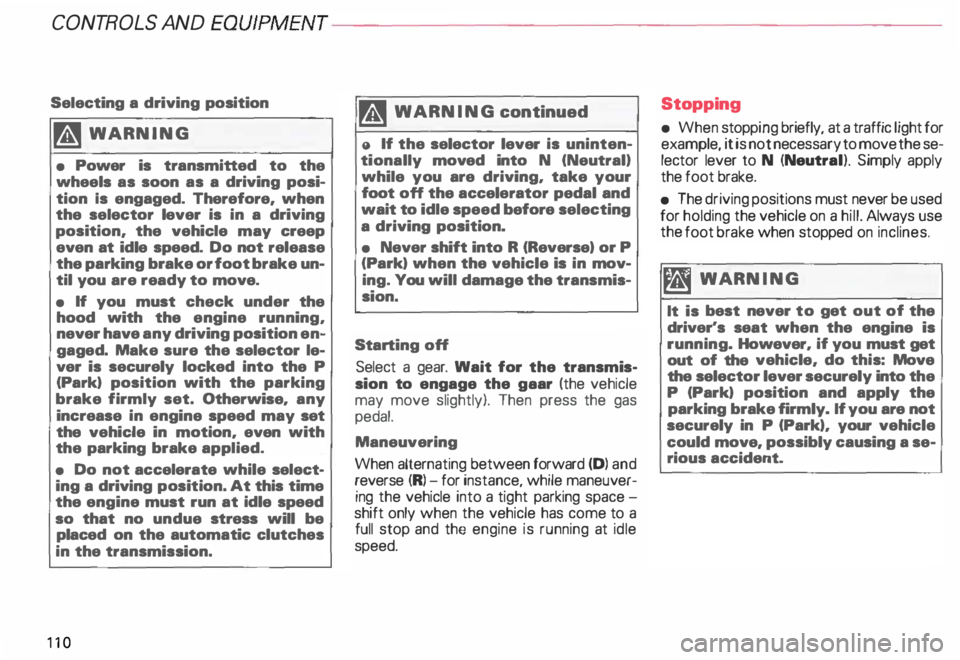 AUDI ALLROAD 2000 Owners Manual CONTROLS AND
EQUIPMEN T--------------------
Selecting a driving position
�W ARNING
• Power is transmitted to the
wheels as soon as a driving posi
tion Is engaged. Therefore, wh AUDI ALLROAD 2000 Owners Manual CONTROLS AND
EQUIPMEN T--------------------
Selecting a driving position
�W ARNING
• Power is transmitted to the
wheels as soon as a driving posi
tion Is engaged. Therefore, wh