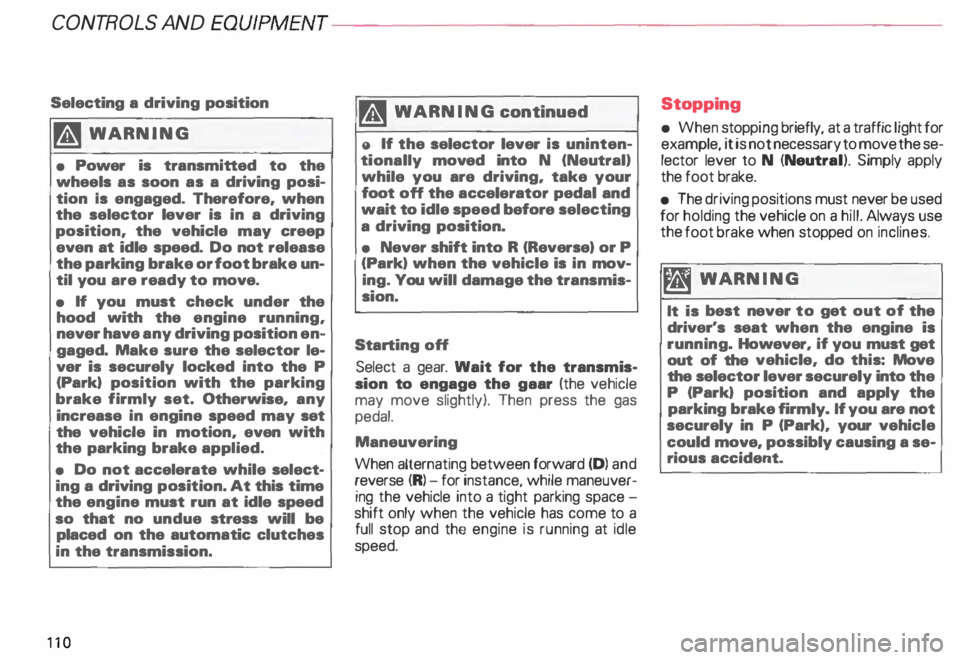 AUDI ALLROAD 2000  Owners Manual CONTROLS  AND 
EQUIPMEN T--------------------
Selecting  a driving  position 
�W ARNING 
•  Power  is transmitted  to  the 
wheels  as soon  as  a driving  posi­
tion  Is engaged.  Therefore,  wh