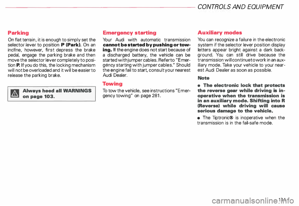 AUDI ALLROAD 2000 Owners Manual ---------------------CONTROLS AND EQUIPMENT
Parking On flat terrain, it is enough to simply set the
selector lever to position P (Park). On an
incline, however, first depress the brak AUDI ALLROAD 2000 Owners Manual ---------------------CONTROLS AND EQUIPMENT
Parking On flat terrain, it is enough to simply set the
selector lever to position P (Park). On an
incline, however, first depress the brak