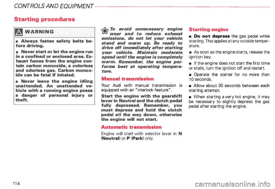AUDI ALLROAD 2000 Owners Manual CONTROLS
AND EQUIPMENT---------------------
Starting procedures
� WARN ING
• Always fasten safety belts be
fore driving.
• Never start or let the engine run
in a confined or AUDI ALLROAD 2000 Owners Manual CONTROLS
AND EQUIPMENT---------------------
Starting procedures
� WARN ING
• Always fasten safety belts be
fore driving.
• Never start or let the engine run
in a confined or
