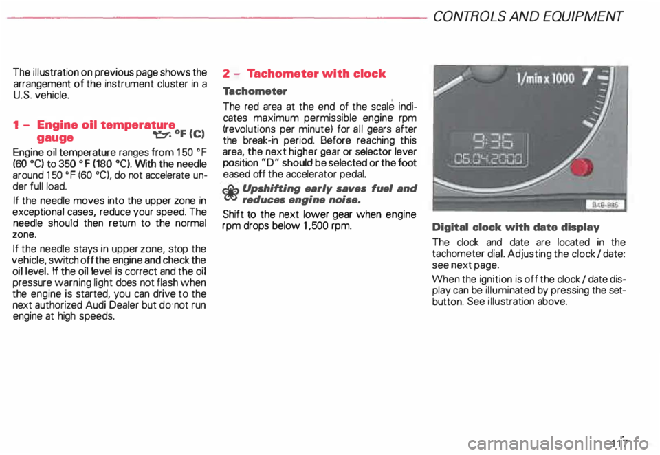 AUDI ALLROAD 2000 Owners Manual The illustration on previous page shows the
arrangement of the instrument cluster in a
U.S. vehicle.
1 - Engine oil temperature
gauge �
Of (C)
Engine oil temperature ranges from 15 AUDI ALLROAD 2000 Owners Manual The illustration on previous page shows the
arrangement of the instrument cluster in a
U.S. vehicle.
1 - Engine oil temperature
gauge �
Of (C)
Engine oil temperature ranges from 15