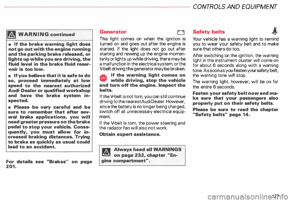 AUDI ALLROAD 2000 Owners Manual f4
WARNING continued
• If the brake warning light does
not go out with the engine running
and the parking brake released, or
lights up while you ere driving, the
fluid level in AUDI ALLROAD 2000 Owners Manual f4
WARNING continued
• If the brake warning light does
not go out with the engine running
and the parking brake released, or
lights up while you ere driving, the
fluid level in