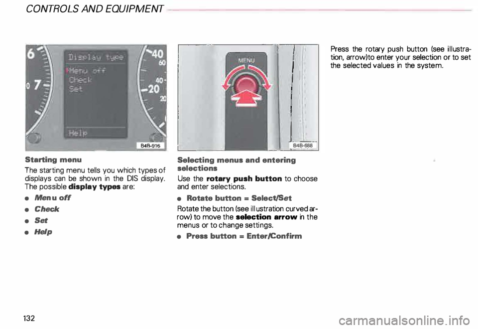AUDI ALLROAD 2000 Owners Manual CONT
ROLS AND EQUIPMENT
Starting menu
The starti ng menu tells you which types of
displays can be shown in the DIS display.
The possible display types are:
• Me nu off
• Check AUDI ALLROAD 2000 Owners Manual CONT
ROLS AND EQUIPMENT
Starting menu
The starti ng menu tells you which types of
displays can be shown in the DIS display.
The possible display types are:
• Me nu off
• Check