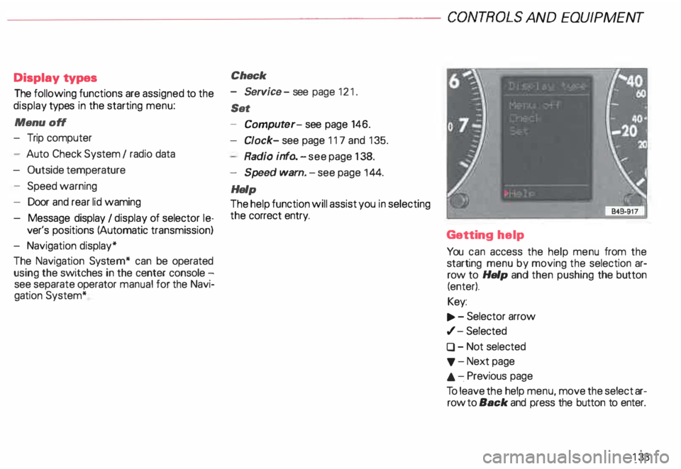 AUDI ALLROAD 2000 Owners Manual --------------------CONTROLS
AND EQUIPMENT
Display types
The following functions are assigned to the
display types in the starting menu:
Menu off
- Trip computer
- Auto Check System AUDI ALLROAD 2000 Owners Manual --------------------CONTROLS
AND EQUIPMENT
Display types
The following functions are assigned to the
display types in the starting menu:
Menu off
- Trip computer
- Auto Check System