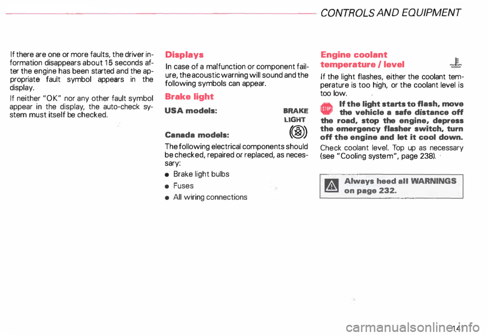 AUDI ALLROAD 2000 Owners Manual --------------------CONTROLS AND
EQUIPMEN T
If there are one or more faults, the driver in
formation disappears about 15 seconds af
ter the engine has been started and the ap
pro AUDI ALLROAD 2000 Owners Manual --------------------CONTROLS AND
EQUIPMEN T
If there are one or more faults, the driver in
formation disappears about 15 seconds af
ter the engine has been started and the ap
pro