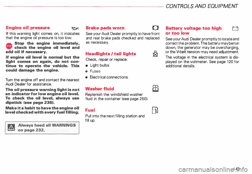 AUDI ALLROAD 2000 Owners Manual ---------------------CONTROLS AND EQUIPMENT
Engine oil pressure
If this warning light comes on, 1t Indi cates
that the engine oil pressure is too low.
• Stop the engine immediately,
AUDI ALLROAD 2000 Owners Manual ---------------------CONTROLS AND EQUIPMENT
Engine oil pressure
If this warning light comes on, 1t Indi cates
that the engine oil pressure is too low.
• Stop the engine immediately,